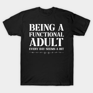 Being a Functional Adult Every Day Seems a Bit Excessive Funny T-Shirt